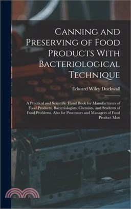 Canning and Preserving of Food Products With Bacteriological Technique: A Practical and Scientific Hand Book for Manufacturers of Food Products, Bacte