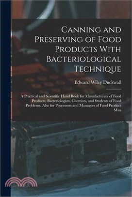 Canning and Preserving of Food Products With Bacteriological Technique: A Practical and Scientific Hand Book for Manufacturers of Food Products, Bacte