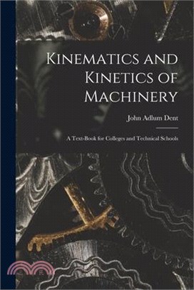 Kinematics and Kinetics of Machinery: A Text-Book for Colleges and Technical Schools