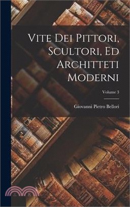 Vite Dei Pittori, Scultori, Ed Architteti Moderni; Volume 3