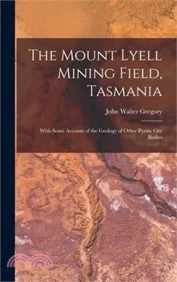 The Mount Lyell Mining Field, Tasmania: With Some Account of the Geology of Other Pyritic Ore Bodies