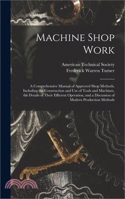 Machine Shop Work: A Comprehensive Manual of Approved Shop Methods, Including the Construction and Use of Tools and Machines, the Details