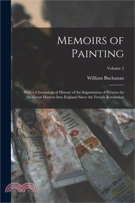 Memoirs of Painting: With a Chronological History of the Importation of Pictures by the Great Masters Into England Since the French Revolut