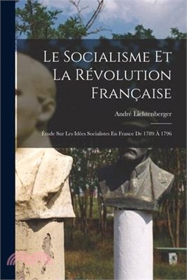 Le Socialisme Et La Révolution Française: Étude Sur Les Idées Socialistes En France De 1789 À 1796