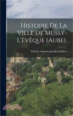 Histoire De La Ville De Mussy-L'évêque (Aube).