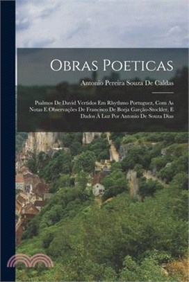 Obras Poeticas: Psalmos De David Vertidos Em Rhythmo Portuguez, Com As Notas E Observações De Francisco De Borja Garção-Stockler, E Da