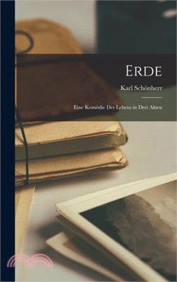 Erde: Eine Komödie Des Lebens in Drei Akten