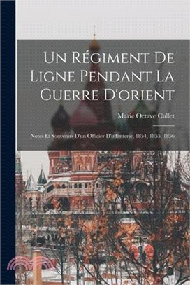 Un Régiment De Ligne Pendant La Guerre D'orient: Notes Et Souvenirs D'un Officier D'infanterie, 1854, 1855, 1856