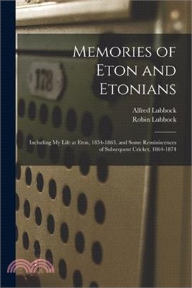 Memories of Eton and Etonians: Including My Life at Eton, 1854-1863, and Some Reminiscences of Subsequent Cricket, 1864-1874