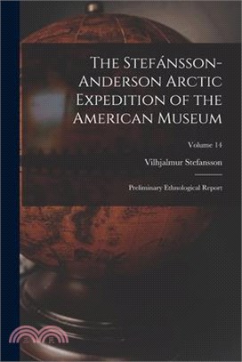 The Stefánsson-Anderson Arctic Expedition of the American Museum: Preliminary Ethnological Report; Volume 14