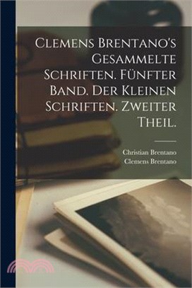 Clemens Brentano's Gesammelte Schriften. Fünfter Band. Der Kleinen Schriften. Zweiter Theil.