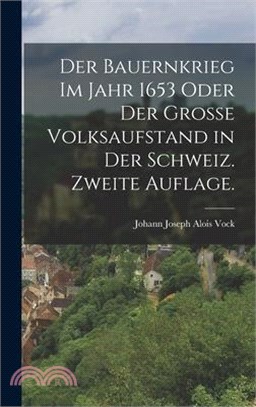 Der Bauernkrieg im Jahr 1653 oder der grosse Volksaufstand in der Schweiz. Zweite Auflage.