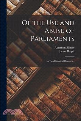 Of the Use and Abuse of Parliaments: In Two Historical Discourses