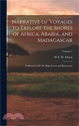 Narrative of Voyages to Explore the Shores of Africa, Arabia, and Madagascar: Performed in H. M. Ships Leven and Barracouta; Volume 1
