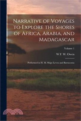 Narrative of Voyages to Explore the Shores of Africa, Arabia, and Madagascar: Performed in H. M. Ships Leven and Barracouta; Volume 1