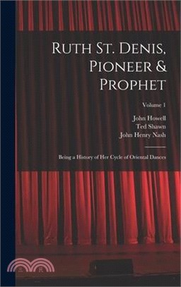 Ruth St. Denis, Pioneer & Prophet: Being a History of her Cycle of Oriental Dances; Volume 1