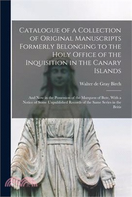 Catalogue of a Collection of Original Manuscripts Formerly Belonging to the Holy Office of the Inquisition in the Canary Islands: And now in the Posse