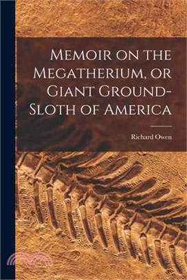 Memoir on the Megatherium, or Giant Ground-sloth of America