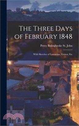 The Three Days of February 1848; With Sketches of Lamartine, Guizot, Etc