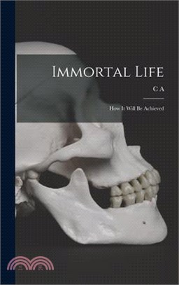 Immortal Life; how it Will be Achieved