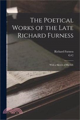 The Poetical Works of the Late Richard Furness: With a Sketch of his Life