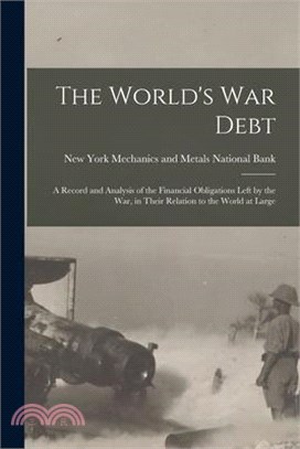 The World's war Debt; a Record and Analysis of the Financial Obligations Left by the war, in Their Relation to the World at Large