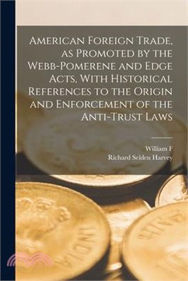 American Foreign Trade, as Promoted by the Webb-Pomerene and Edge Acts, With Historical References to the Origin and Enforcement of the Anti-trust Law