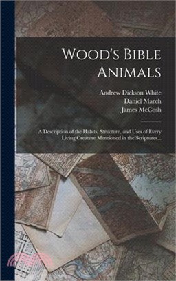 Wood's Bible Animals: A Description of the Habits, Structure, and Uses of Every Living Creature Mentioned in the Scriptures...