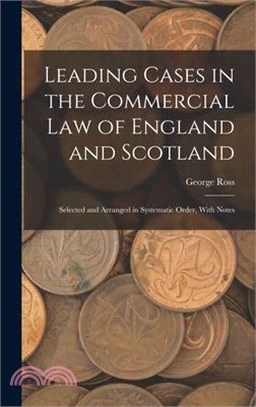 Leading Cases in the Commercial law of England and Scotland: Selected and Arranged in Systematic Order, With Notes