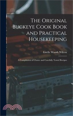 The Original Buckeye Cook Book and Practical Housekeeping: A Compilation of Choice and Carefully Tested Recipes