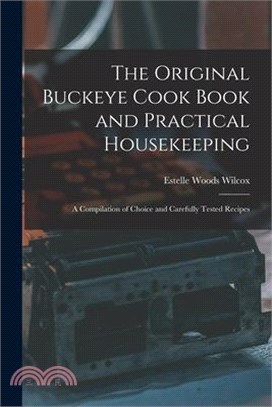 The Original Buckeye Cook Book and Practical Housekeeping: A Compilation of Choice and Carefully Tested Recipes