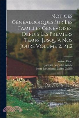 Notices généalogiques sur les familles genevoises, depuis les premiers temps, jusqu'à nos jours Volume 2, pt.2