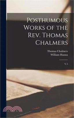 Posthumous Works of the Rev. Thomas Chalmers: V.5