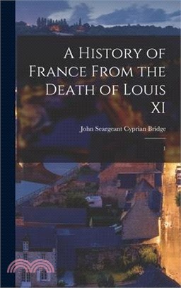 A History of France From the Death of Louis XI: 1