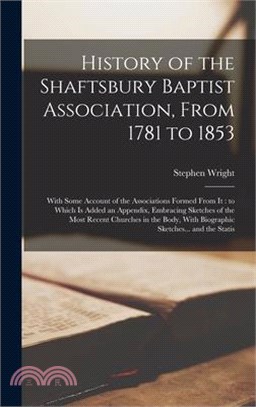 History of the Shaftsbury Baptist Association, From 1781 to 1853: With Some Account of the Associations Formed From it: to Which is Added an Appendix,