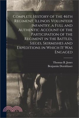 Complete History of the 46th Regiment, Illinois Volunteer Infantry, a Full and Authentic Account of the Participation of the Regiment in the Battles,