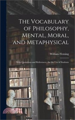 The Vocabulary of Philosophy, Mental, Moral, and Metaphysical; With Quotations and References; for the use of Students