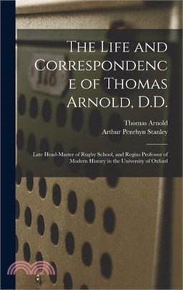 The Life and Correspondence of Thomas Arnold, D.D.: Late Head-master of Rugby School, and Regius Professor of Modern History in the University of Oxfo