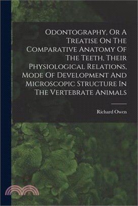 Odontography, Or A Treatise On The Comparative Anatomy Of The Teeth, Their Physiological Relations, Mode Of Development And Microscopic Structure In T