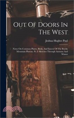 Out Of Doors In The West: Notes On Common Plants, Birds, And Insects Of The Rocky Mountain Plateau. Pt. I: Sketches Through Autumn And Winter