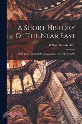 A Short History Of The Near East: From The Founding Of Constantinople (330 A.d. To 1922)
