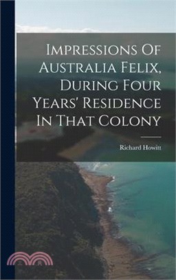 Impressions Of Australia Felix, During Four Years' Residence In That Colony