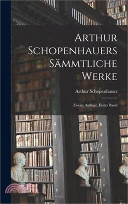 Arthur Schopenhauers Sämmtliche Werke: Zweite Auflage, erster Band