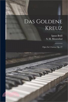 Das Goldene Kreuz: Oper In 2 Acten, Op. 27