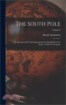 The South Pole: An Account of the Norwegian Antarctic Expedition in the Fram, 1910-1912 Volume; Volume 2