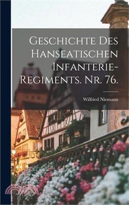 Geschichte des hanseatischen Infanterie-Regiments. Nr. 76.