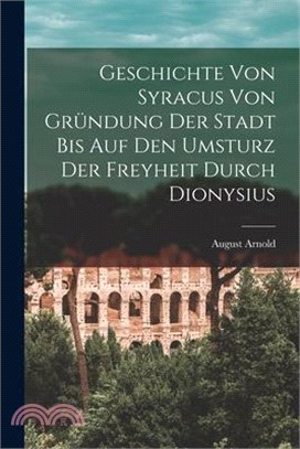 Geschichte von Syracus von Gründung der Stadt bis auf den Umsturz der Freyheit durch Dionysius