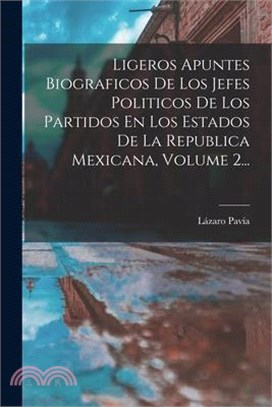 Ligeros Apuntes Biograficos De Los Jefes Politicos De Los Partidos En Los Estados De La Republica Mexicana, Volume 2...