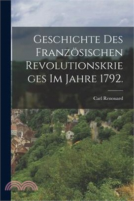 Geschichte des französischen Revolutionskrieges im Jahre 1792.