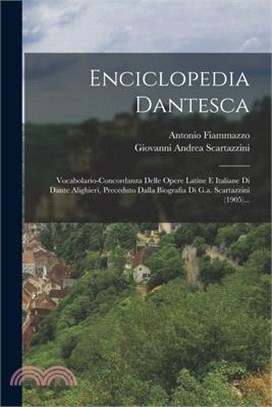 Enciclopedia Dantesca: Vocabolario-concordanza Delle Opere Latine E Italiane Di Dante Alighieri, Preceduto Dalla Biografia Di G.a. Scartazzin